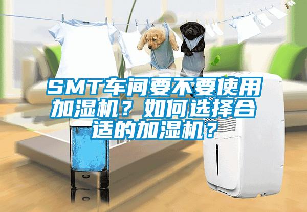 SMT車間要不要使用加濕機？如何選擇合適的加濕機？