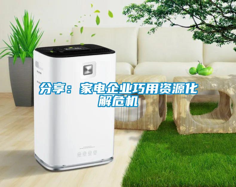 分享：家電企業巧用資源化解危機