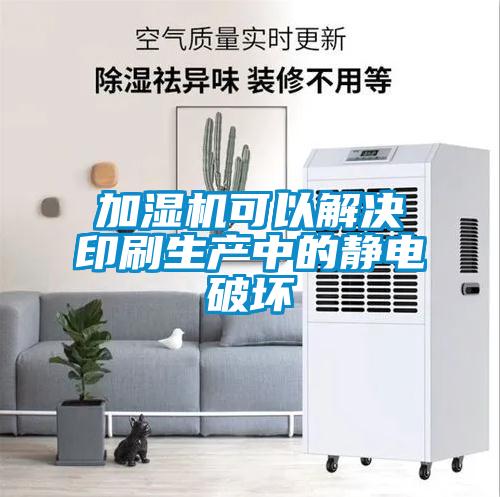 加濕機可以解決印刷生產中的靜電破壞