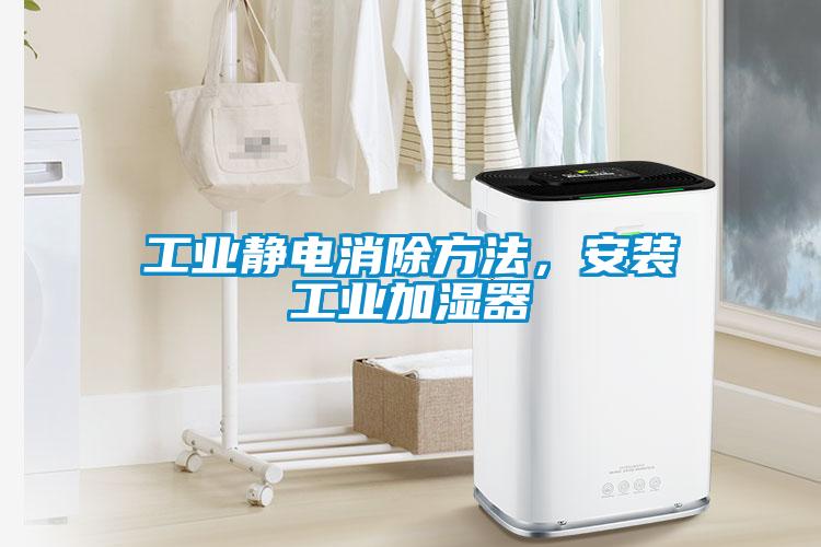 工業靜電消除方法，安裝工業加濕器