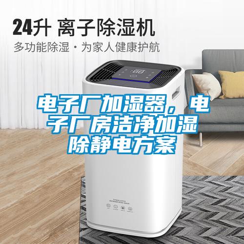 電子廠加濕器，電子廠房潔淨加濕除靜電看片网站入口