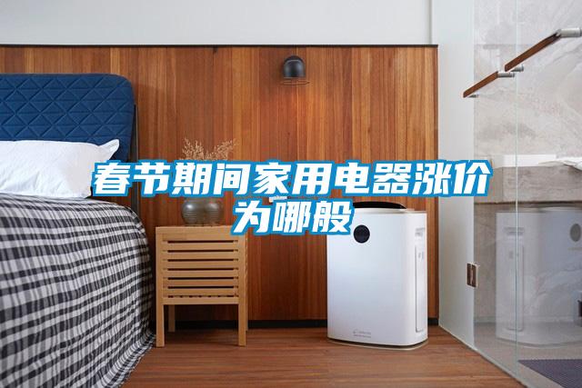 春節期間家用電器漲價為哪般