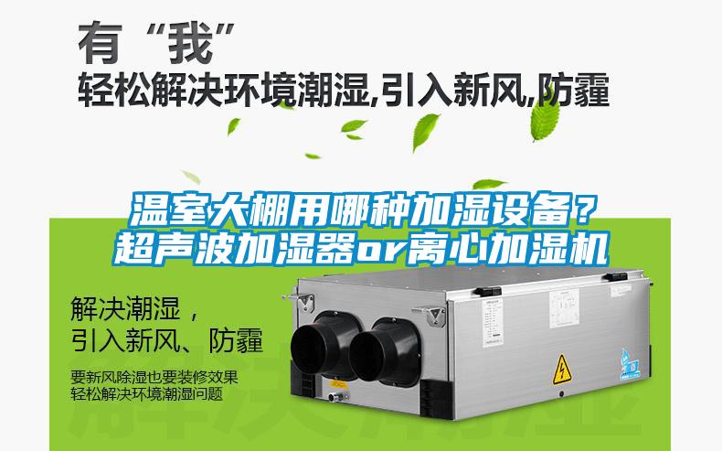 溫室大棚用哪種加濕設備？超聲波加濕器or離心加濕機