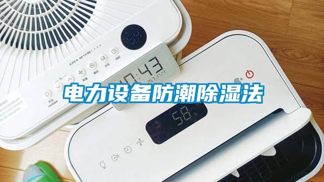 電力設備防潮91看片网站视频法