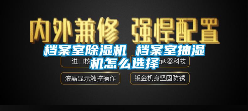 檔案室91看片网站视频機 檔案室抽濕機怎麽選擇