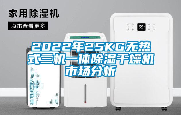 2022年25KG無熱式三機一體91看片网站视频幹燥機市場分析