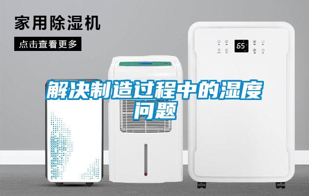 解決製造過程中的濕度問題