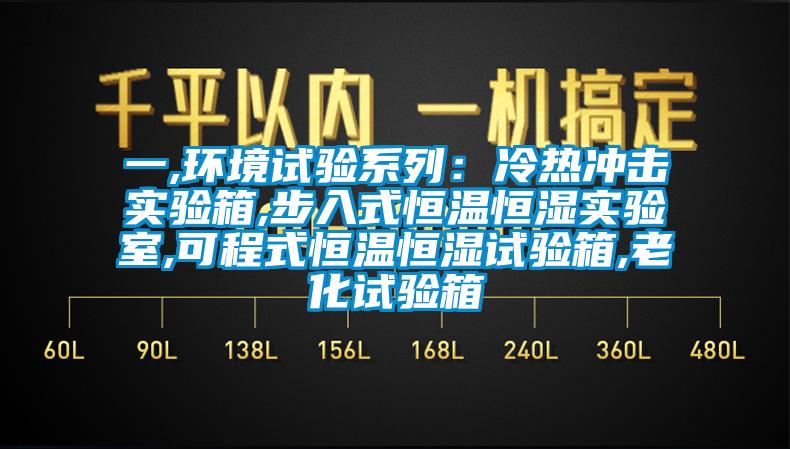 一,環境試驗係列：冷熱衝擊實驗箱,步入式恒溫恒濕實驗室,可程式恒溫恒濕試驗箱,老化試驗箱