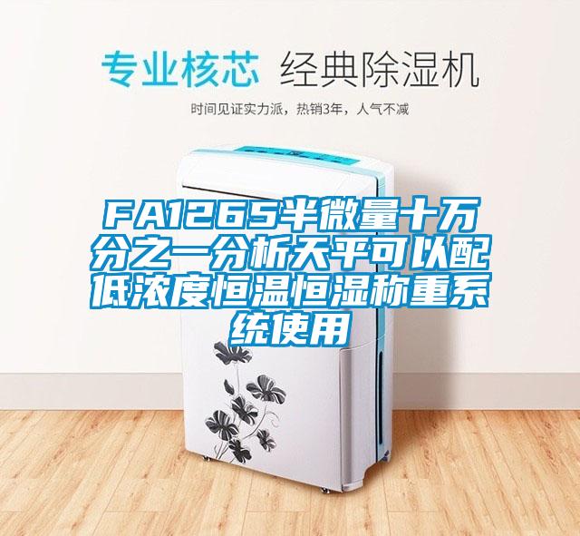 FA1265半微量十萬分之一分析天平可以配低濃度恒溫恒濕稱重係統使用