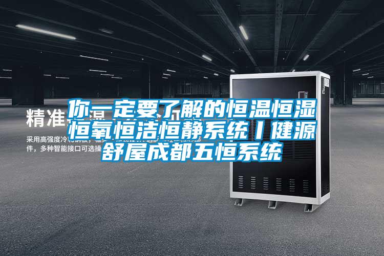 你一定要了解的恒溫恒濕恒氧恒潔恒靜係統丨健源舒屋成都五恒係統