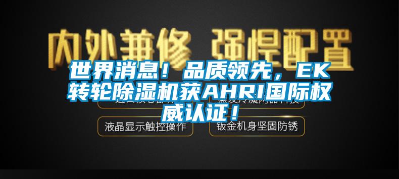 世界消息！品質領先，EK轉輪91看片网站视频機獲AHRI國際權威認證！