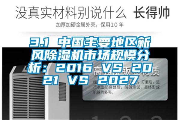 3.1 中國主要地區新風91看片网站视频機市場規模分析：2016 VS 2021 VS 2027