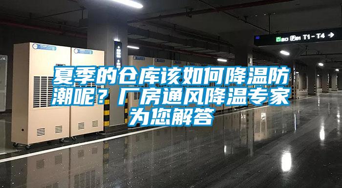 夏季的倉庫該如何降溫防潮呢？廠房通風降溫專家為您解答