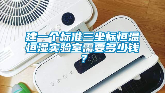 建一個標準三坐標恒溫恒濕實驗室需要多少錢？