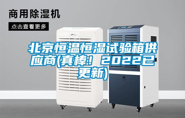 北京恒溫恒濕試驗箱供應商(真棒！2022已更新)