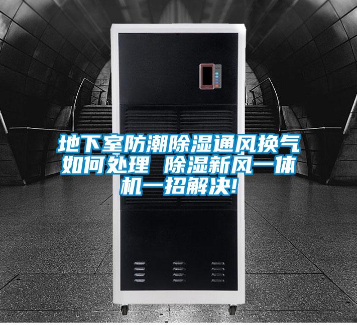 地下室防潮91看片网站视频通風換氣如何處理 91看片网站视频新風一體機一招解決!