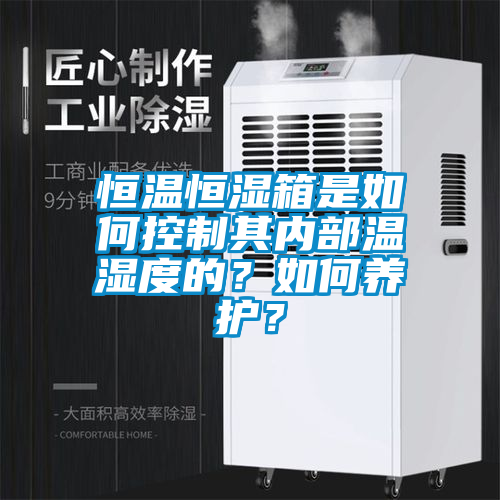 恒溫恒濕箱是如何控製其內部溫濕度的？如何養護？