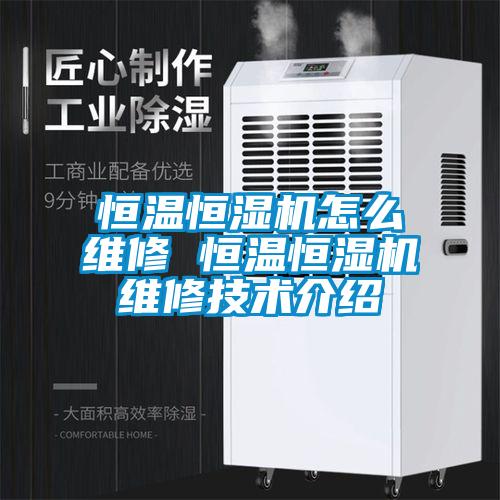 恒溫恒濕機怎麽維修 恒溫恒濕機維修技術介紹