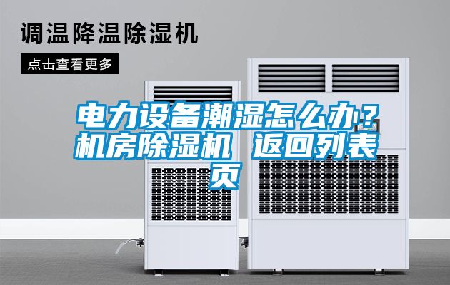 電力設備潮濕怎麽辦？機房91看片网站视频機 返回列表頁