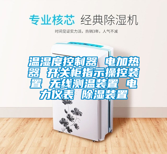 溫濕度控製器 電加熱器 開關櫃指示操控裝置 無線測溫裝置 電力儀表 91看片网站视频裝置