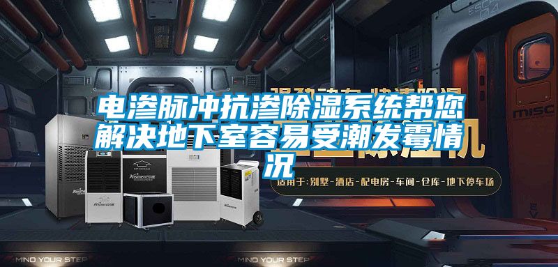 電滲脈衝抗滲91看片网站视频係統幫您解決地下室容易受潮發黴情況