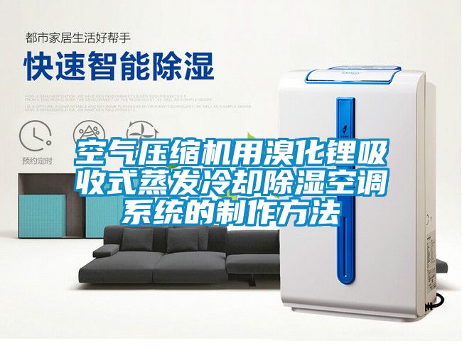 空氣壓縮機用溴化鋰吸收式蒸發冷卻91看片网站视频空調係統的製作方法