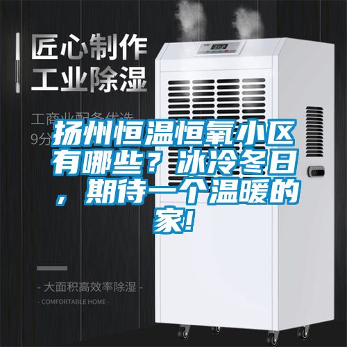 揚州恒溫恒氧小區有哪些？冰冷冬日，期待一個溫暖的家!