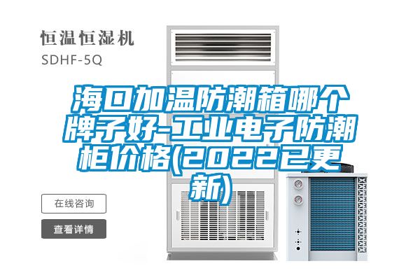 海口加溫防潮箱哪個牌子好-工業電子防潮櫃價格(2022已更新)